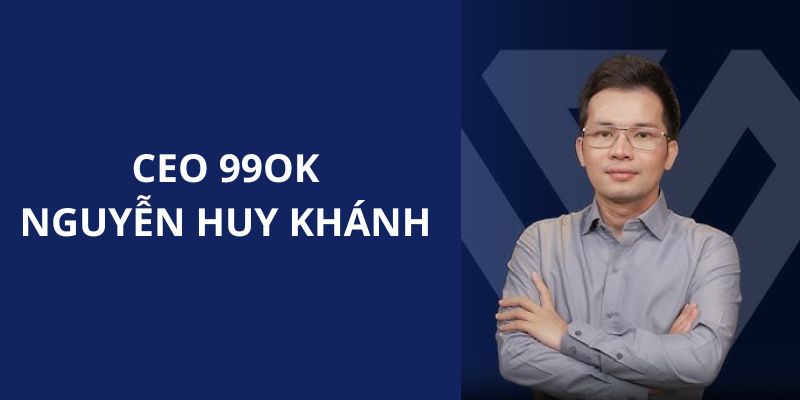 Tiểu sử của doanh nhân trẻ tài ba CEO 99OK Huy Khánh