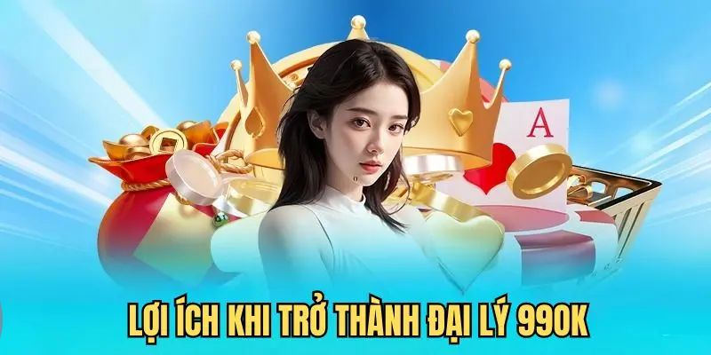 Tham gia chương trình đại lý 99OK có lợi ích gì?