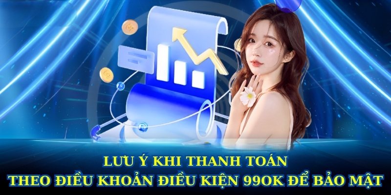 Lưu ý khi thanh toán theo điều khoản điều kiện 99ok để bảo mật