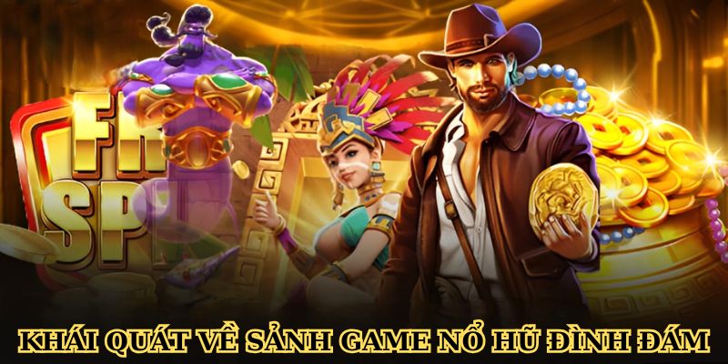 Khái quát về sảnh game nổ hũ đình đám