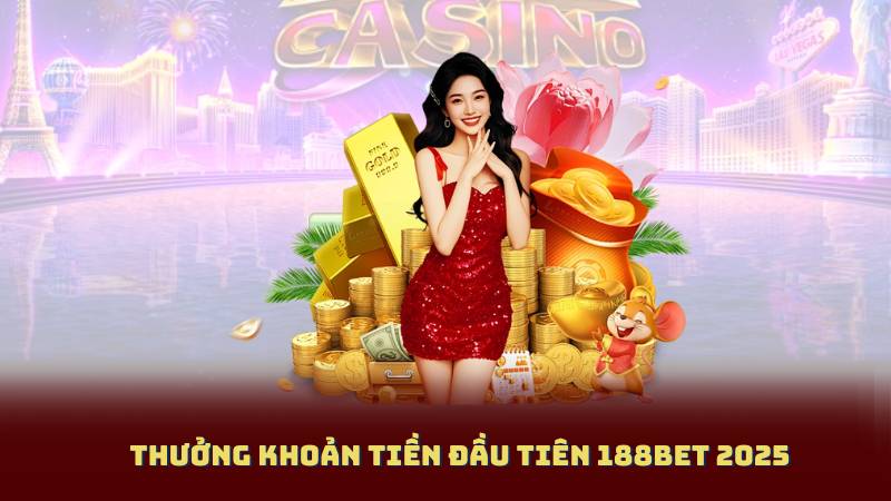 Thưởng Khoản Tiền Đầu Tiên 188Bet 2025 – Cập Nhật Mới Nhất